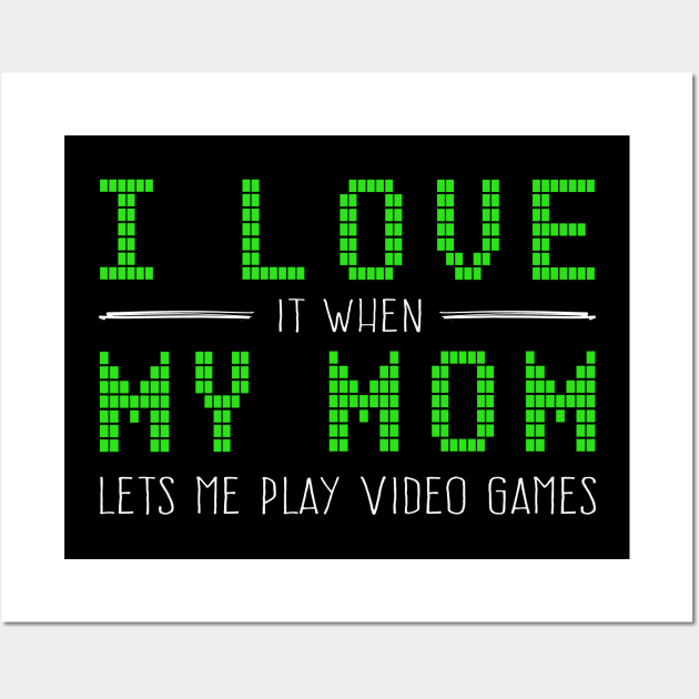 I love it when my MOM let me play video games | Gamer Wall Art by MerchMadness